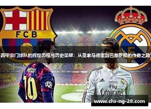 西甲豪门球队的辉煌历程与历史荣耀：从皇家马德里到巴塞罗那的传奇之路