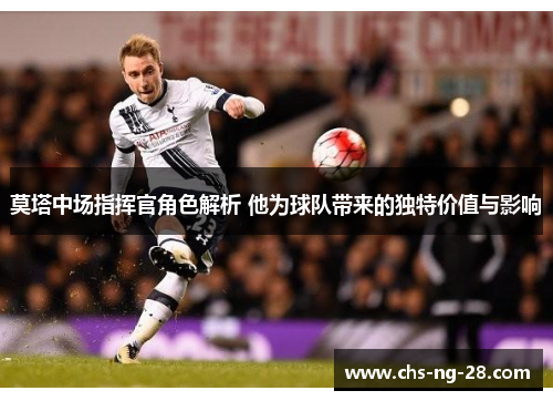 莫塔中场指挥官角色解析 他为球队带来的独特价值与影响