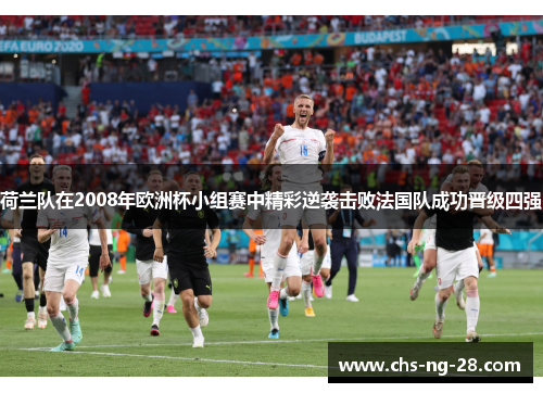 荷兰队在2008年欧洲杯小组赛中精彩逆袭击败法国队成功晋级四强 荷兰队在2008年欧洲杯小组赛中精彩逆袭击败法国队成功晋级四强