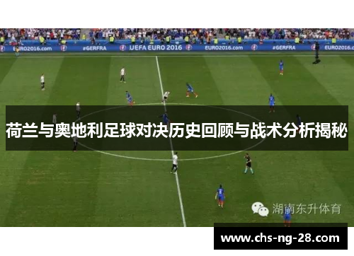 荷兰与奥地利足球对决历史回顾与战术分析揭秘 荷兰与奥地利足球对决历史回顾与战术分析揭秘