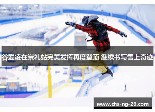 谷爱凌在崇礼站完美发挥再度登顶 继续书写雪上奇迹