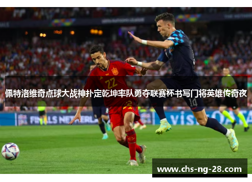 佩特洛维奇点球大战神扑定乾坤率队勇夺联赛杯书写门将英雄传奇夜 佩特洛维奇点球大战神扑定乾坤率队勇夺联赛杯书写门将英雄传奇夜