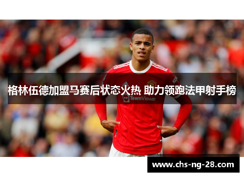 格林伍德加盟马赛后状态火热 助力领跑法甲射手榜