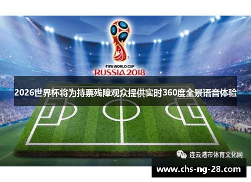 2026世界杯将为持票残障观众提供实时360度全景语音体验
